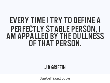 Quotes about inspirational - Every time i try to define a perfectly stable person, i am appalled..