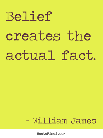 William James pictures sayings - Belief creates the actual fact. - Inspirational quotes