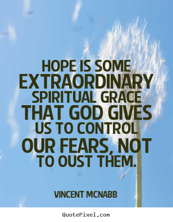 Hope is some extraordinary spiritual grace that.. Vincent McNabb good inspirational quotes