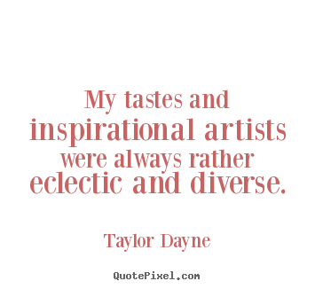How to design picture quotes about inspirational - My tastes and inspirational artists were always rather eclectic and..