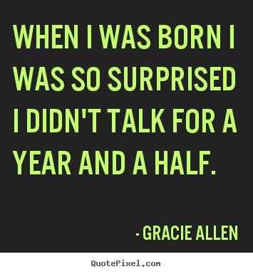 Make personalized picture quotes about inspirational - When i was born i was so surprised i didn't talk for a year and a half.
