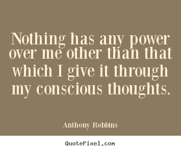 Anthony Robbins picture quotes - Nothing has any power over me other than that which i give.. - Inspirational quote