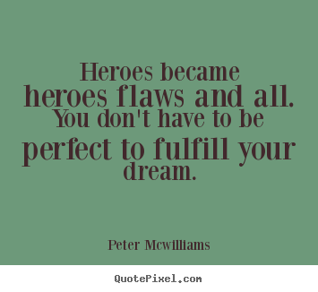 Peter Mcwilliams picture sayings - Heroes became heroes flaws and all. you don't have to be perfect.. - Inspirational quotes