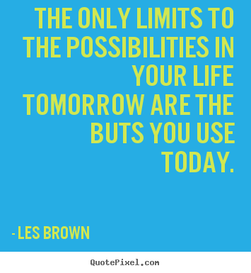 Les Brown picture quote - The only limits to the possibilities in your life tomorrow.. - Inspirational quotes
