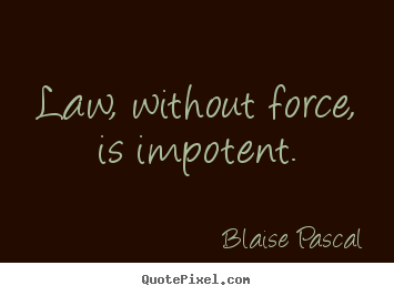 Create poster quote about inspirational - Law, without force, is impotent.