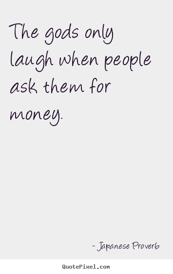 Japanese Proverb picture quotes - The gods only laugh when people ask them for money. - Inspirational quotes