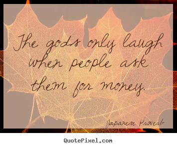 Japanese Proverb picture quote - The gods only laugh when people ask them for.. - Inspirational sayings