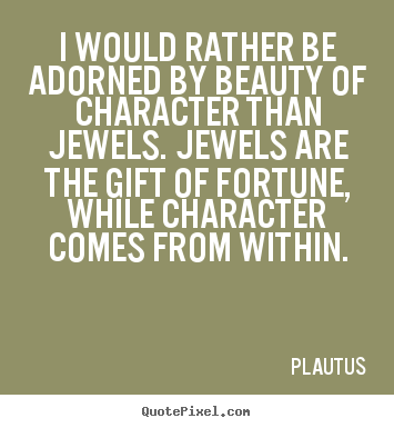 Create graphic picture quotes about inspirational - I would rather be adorned by beauty of character..