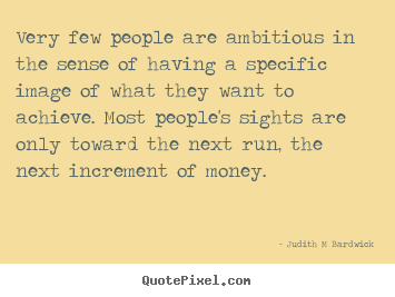 Judith M Bardwick image quotes - Very few people are ambitious in the sense of having a.. - Inspirational quotes