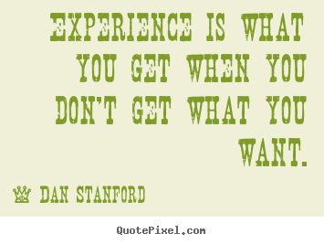 Diy picture quotes about inspirational - Experience is what you get when you don't get..