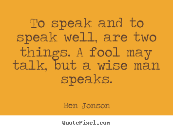 Quote about inspirational - To speak and to speak well, are two things. a fool may talk, but a wise..