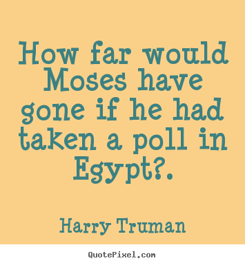 Quotes about inspirational - How far would moses have gone if he had taken a poll in egypt?.