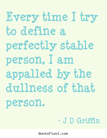 Sayings about inspirational - Every time i try to define a perfectly stable person, i..