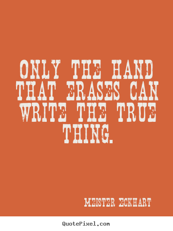 Meister Eckhart picture quotes - Only the hand that erases can write the true thing. - Inspirational quotes