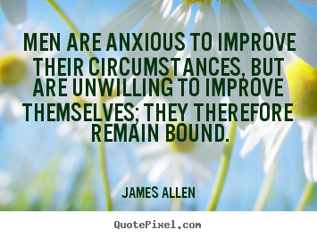 Create your own poster quotes about inspirational - Men are anxious to improve their circumstances, but are..