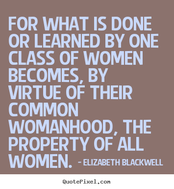 Elizabeth Blackwell poster quote - For what is done or learned by one class of women becomes,.. - Inspirational quotes