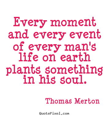 Quotes about inspirational - Every moment and every event of every man's life on earth plants..