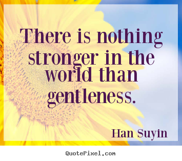 Han Suyin pictures sayings - There is nothing stronger in the world than.. - Inspirational quote