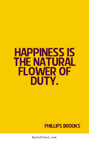 Quotes about inspirational - Happiness is the natural flower of duty.