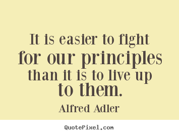 Quotes about inspirational - It is easier to fight for our principles than it is to..