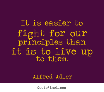 Alfred Adler picture quotes - It is easier to fight for our principles than it is to.. - Inspirational quotes