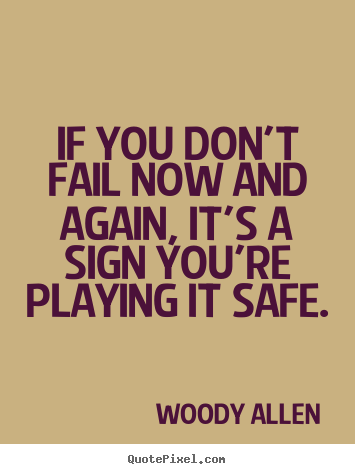 Woody Allen picture quotes - If you don't fail now and again, it's a sign you're playing it safe. - Inspirational sayings