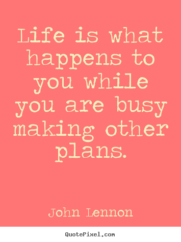 Inspirational quotes - Life is what happens to you while you are busy making other plans.