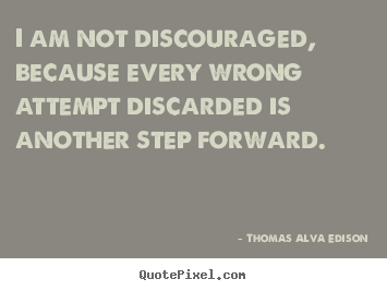 Thomas Alva Edison poster quotes - I am not discouraged, because every wrong attempt discarded.. - Inspirational quote