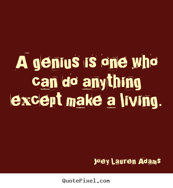A genius is one who can do anything except make a living. Joey Lauren Adams best inspirational quotes