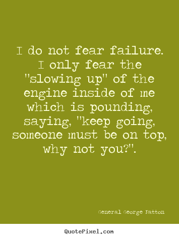 Inspirational quotes - I do not fear failure. i only fear the "slowing up" of the engine..