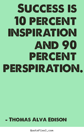 Success is 10 percent inspiration and 90 percent.. Thomas Alva Edison famous inspirational quotes