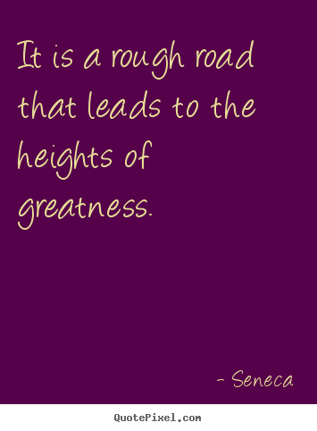 Inspirational quotes - It is a rough road that leads to the heights..