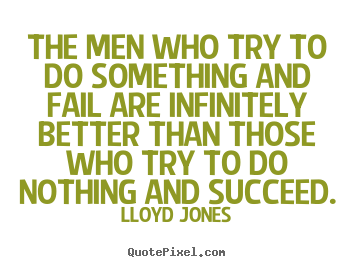 Create custom picture quotes about inspirational - The men who try to do something and fail are infinitely better..