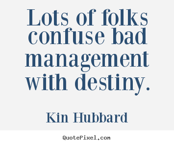 Quotes about inspirational - Lots of folks confuse bad management with destiny.