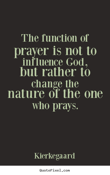 Inspirational quote - The function of prayer is not to influence..
