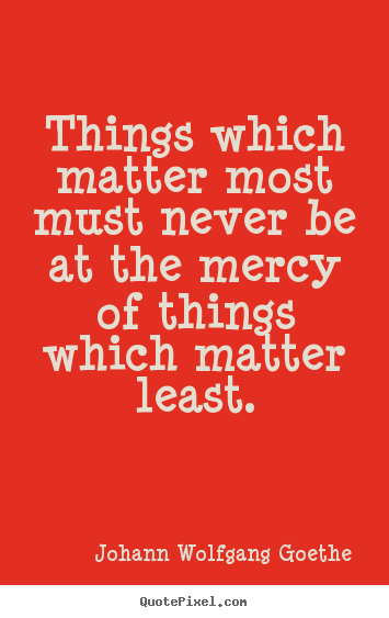 Diy picture quotes about inspirational - Things which matter most must never be at the mercy of things..