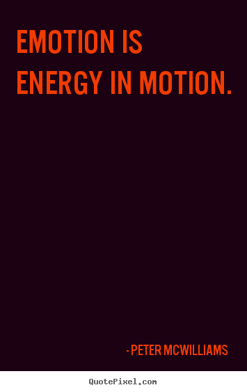 Sayings about inspirational - Emotion is energy in motion.