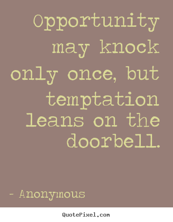 Design custom picture quote about inspirational - Opportunity may knock only once, but temptation leans on the doorbell.