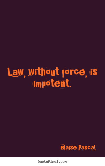 Quote about inspirational - Law, without force, is impotent.