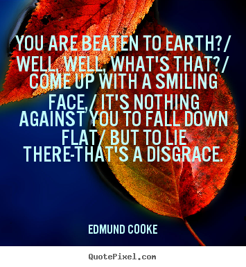 Inspirational quote - You are beaten to earth?/ well, well, what's..