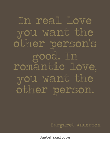 Quotes about inspirational - In real love you want the other person's good. in romantic love,..