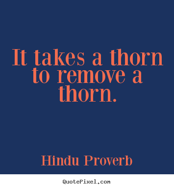 Make custom poster quotes about inspirational - It takes a thorn to remove a thorn.