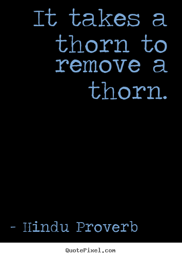 Make personalized image quotes about inspirational - It takes a thorn to remove a thorn.