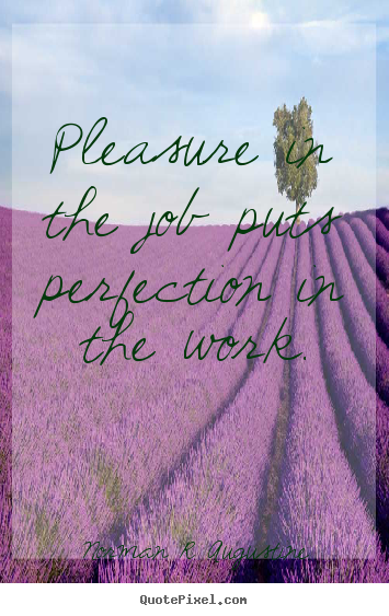 How to make picture quote about inspirational - Pleasure in the job puts perfection in the work.