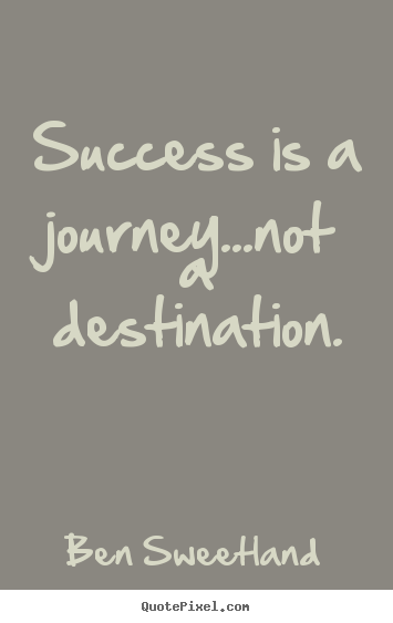 Quotes about inspirational - Success is a journey...not a destination.