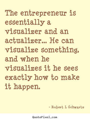 Quote about inspirational - The entrepreneur is essentially a visualizer..