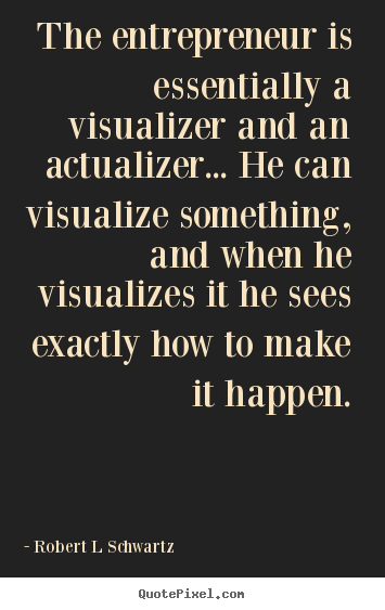Quotes about inspirational - The entrepreneur is essentially a visualizer and an actualizer.....