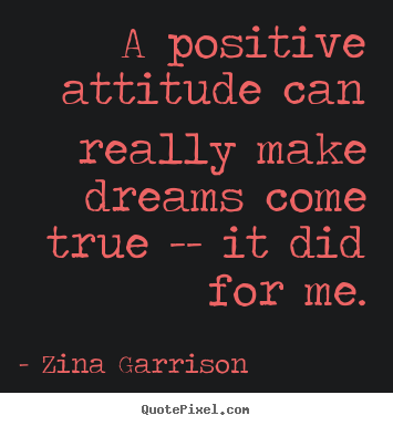 Zina Garrison picture quotes - A positive attitude can really make dreams come true -- it did.. - Inspirational quotes