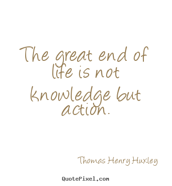 Make picture quotes about inspirational - The great end of life is not knowledge but action.