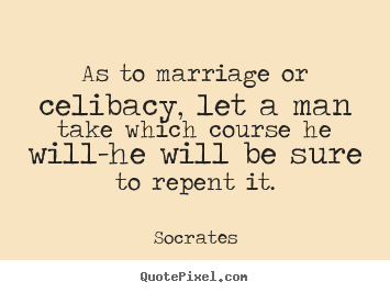 Quote about inspirational - As to marriage or celibacy, let a man take..